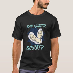 One Bad Mother Shucker Shell Seafood Oyster T-Shirt