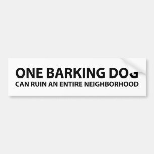 One barking dog can ruin an entire neighbourhood bumper sticker