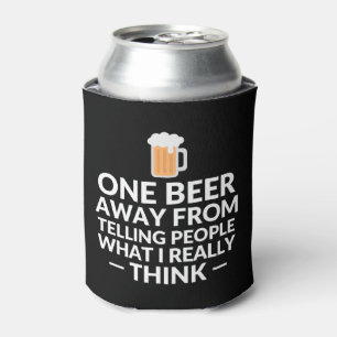 One beer away from telling people what I really Can Cooler