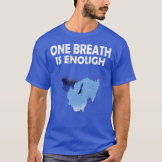 One Breath is enough for apnoea divers amp freediv T-Shirt