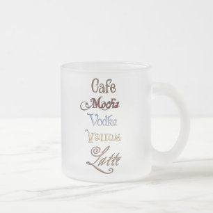 One Cafe Mocha Vodka Valium Latte Please Frosted Glass Coffee Mug
