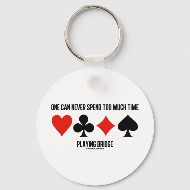 One Can Never Spend Too Much Time Playing Bridge Key Ring (Front)