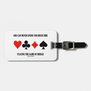 One Can Never Spend Too Much Time Playing Bridge Luggage Tag