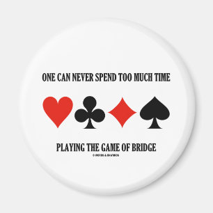One Can Never Spend Too Much Time Playing Bridge Magnet