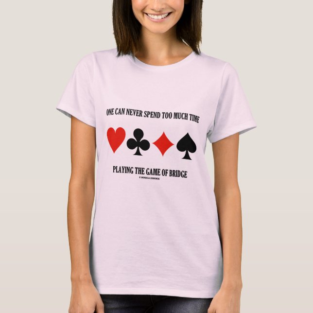 One Can Never Spend Too Much Time Playing Bridge T-Shirt (Front)
