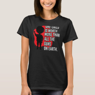 One Child Is Worth More Than All The Guns On Earth T-Shirt