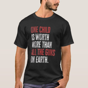 One Child Is Worth More Than All The Guns On Earth T-Shirt