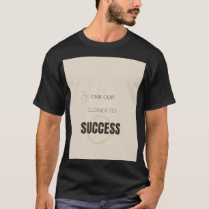 One Cup Closer To Success Motivational Coffee Love T-Shirt