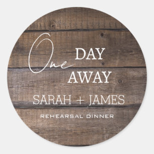 One Day Away Rehearsal Dinner Rustic Wedding  Classic Round Sticker