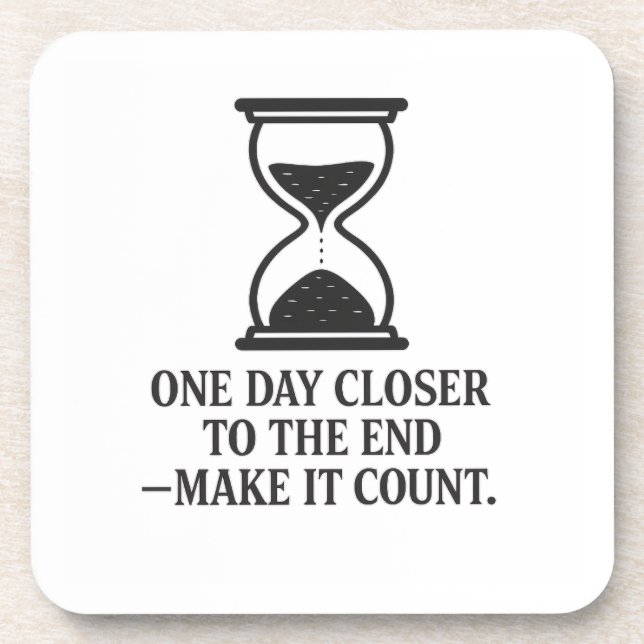 One Day Closer to the End – Make It Count Coaster (Front)