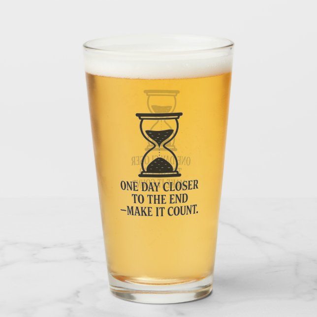 One Day Closer to the End – Make It Count Glass (Front Filled)