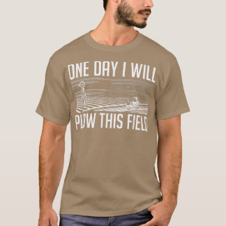 One Day I Will Plough This Field - Farming Farmer  T-Shirt