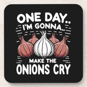 One Day, I'm Gonna Make the Onions Cry! Coaster