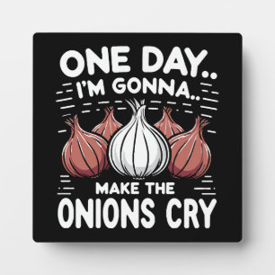 One Day, I'm Gonna Make the Onions Cry! Plaque