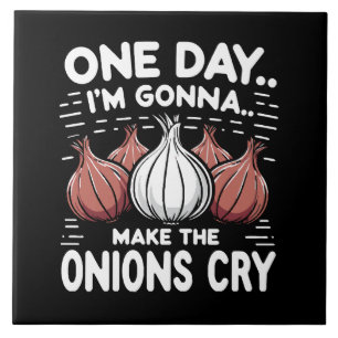 One Day, I'm Gonna Make the Onions Cry! Tile