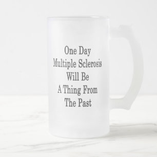 One Day Multiple Sclerosis Will Be A Thing From Th Frosted Glass Beer Mug