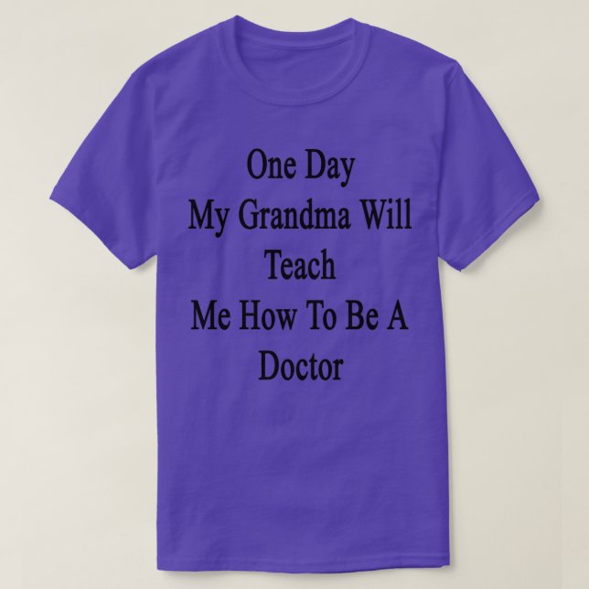 One Day My Grandma Will Teach Me How To Be A Docto T-Shirt (Design Front)