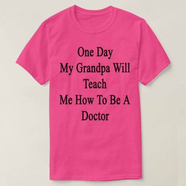 One Day My Grandpa Will Teach Me How To Be A Docto T-Shirt (Design Front)