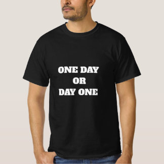 ONE DAY OR DAY ONE T-Shirt