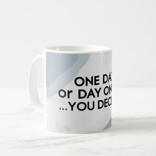 One Day Or Day One. You Decide 3 Coffee Mug