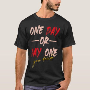 One Day Or Day One You Decide Opposite Motivationa T-Shirt