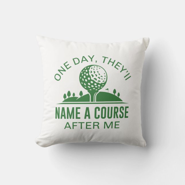 One Day, They’ll Name A Course After Me Cushion (Front)