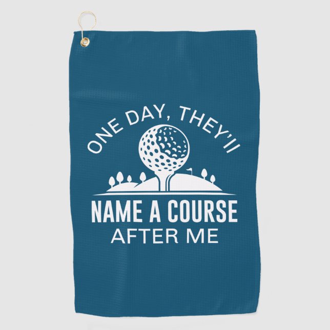 One Day, They’ll Name A Course After Me Golf Towel (Front)