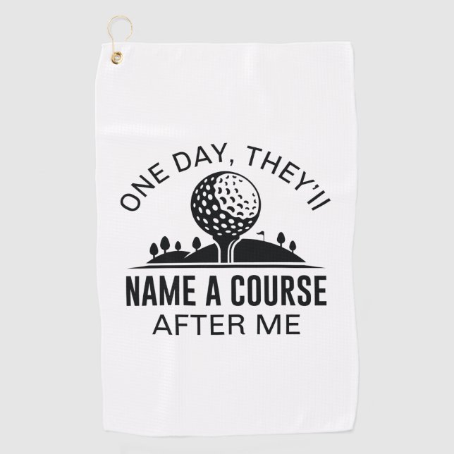 One Day, They’ll Name A Course After Me Golf Towel (Front)