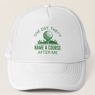 One Day, They’ll Name A Course After Me Trucker Hat