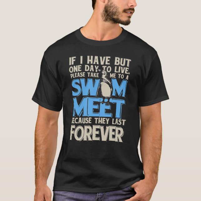 One Day to Live. Take me to a Swim Meet, They Last T-Shirt (Front)