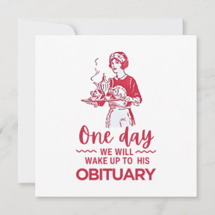 One Day We Will Wake Up To His Obituary