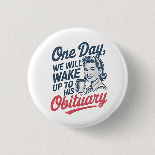 One Day We Will Wake up to His Obituary  3 Cm Round Badge