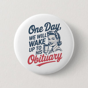 One Day We Will Wake up to His Obituary 6 Cm Round Badge