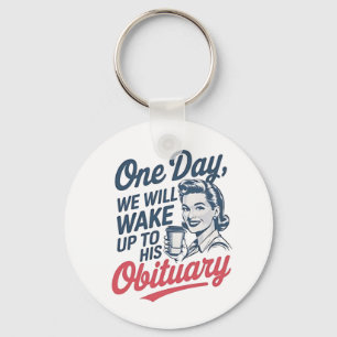 One Day We Will Wake up to His Obituary  Key Ring