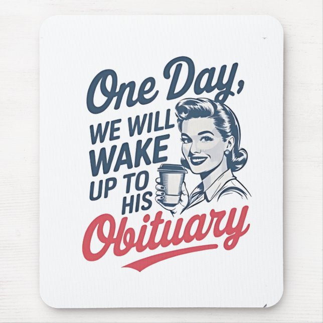 One Day We Will Wake up to His Obituary  Mouse Mat (Front)