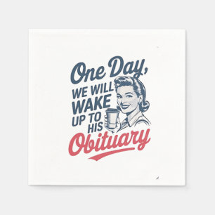 One Day We Will Wake up to His Obituary  Napkin