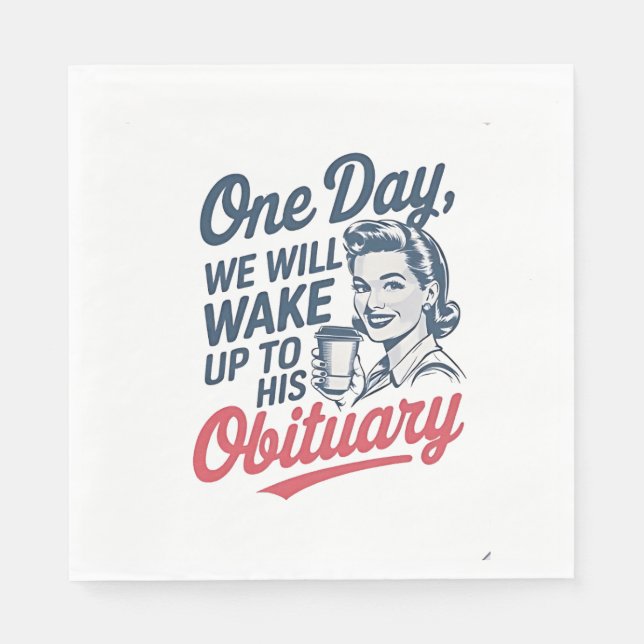 One Day We Will Wake up to His Obituary  Napkin (Front)