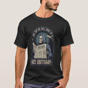 One Day We Will Wake Up To His Obituary T-Shirt