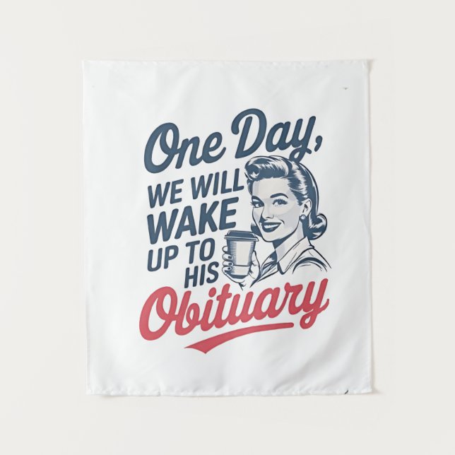 One Day We Will Wake up to His Obituary  Tapestry (Front)