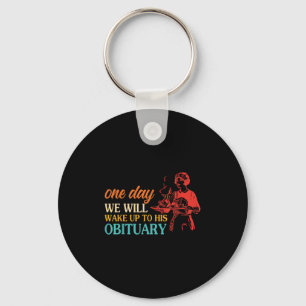 One Day We Will Wake Up To His Obituary Vintage Qu Key Ring
