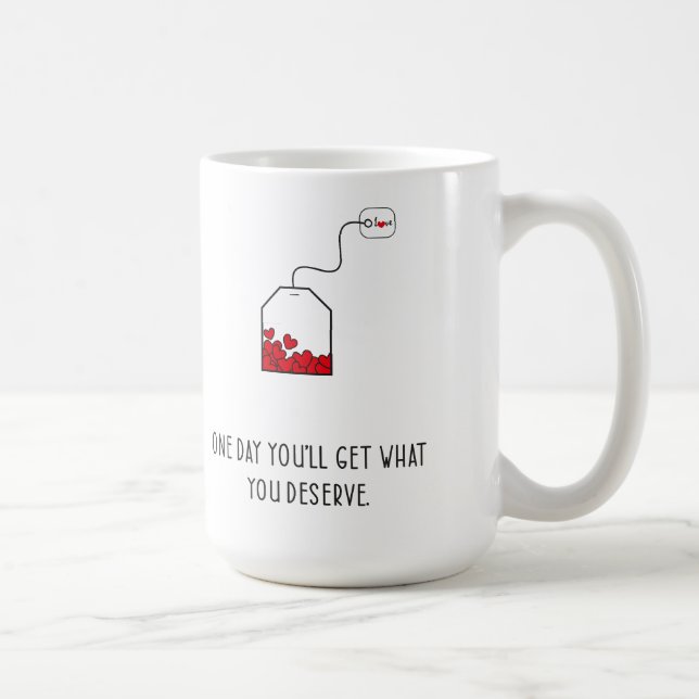 One day you’ll get what you deserve. coffee mug (Right)