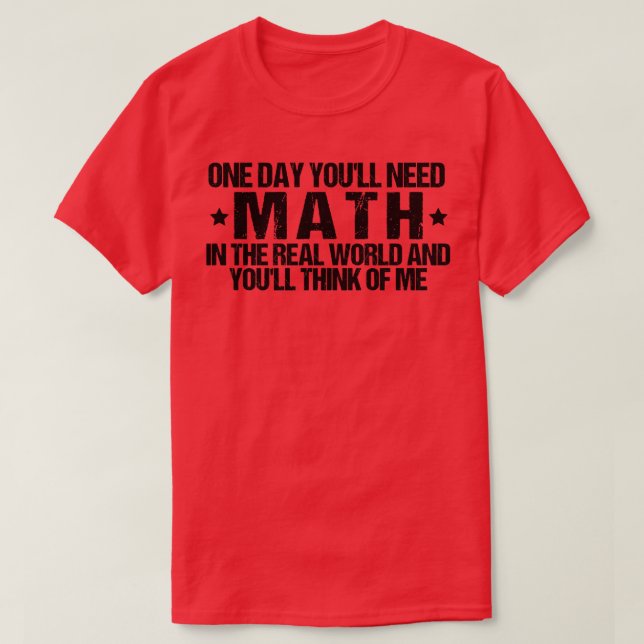 One Day Youll Need Math In The Real World And Youl T-Shirt (Design Front)