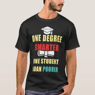 One Degree Smarter One Student Loan Poorer Graduat T-Shirt
