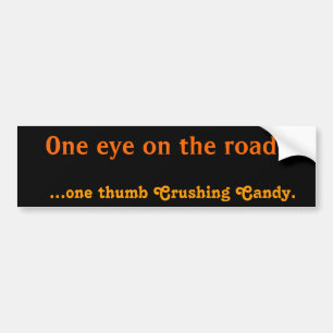 One eye on the road... ...one thumb Crushing Candy Bumper Sticker