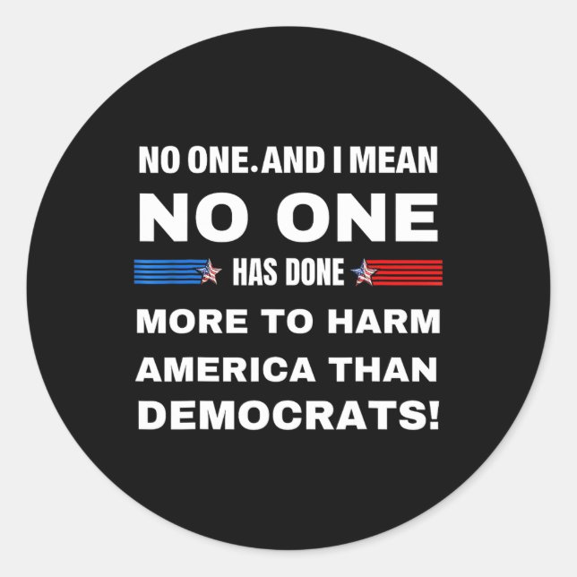 One Has Done More To Harm America Than Democrats!  Classic Round Sticker (Front)