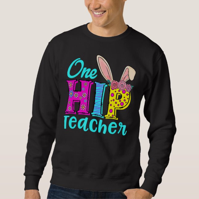One Hip Teacher Happy Easter Bunny 5 Sweatshirt (Front)