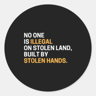 One is illegal on stolen land built by stolen hand classic round sticker