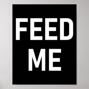 One-liners, Sayings Designs, Gag - Feed Me, Funny, Poster