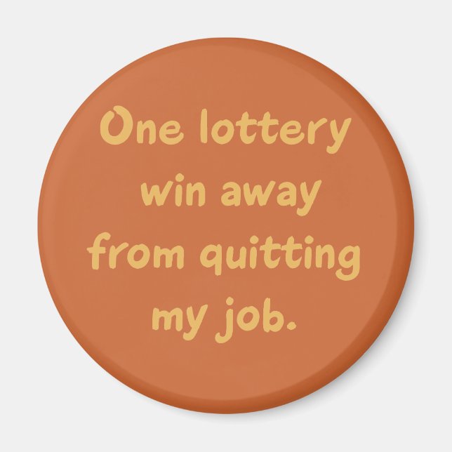 One Lottery Win Away from Quitting my Job Magnet (Front)