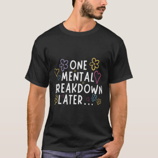 “one Mental Breakdown Later…” Funny Tee